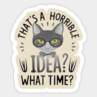 funny cat Thats A Horrible Idea What Time Sticker